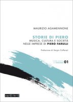 Storie di Piero. Musica, cultura e società nelle imprese di Piero Farulli - Agamennone Maurizio