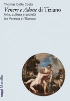 Venere e Adone di Tiziano. Arte, cultura e societ tra Venezia e l'Europa - Dalla Costa Thomas