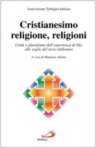 Copertina di 'Cristianesimo, religione, religioni. Unit e pluralismo dell'esperienza di Dio alle soglie del terzo millennio'