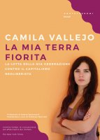 Mia terra fiorita. La lotta della mia generazione contro il capitalismo neoliberista (La) - Camilla Vallejo