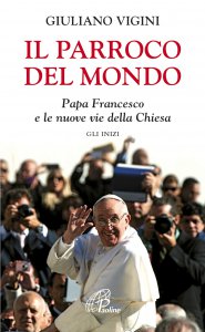 Copertina di 'Il parroco del mondo. Papa Francesco e le nuove vie della Chiesa. Gli inizi'