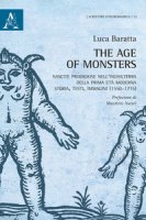 The age of monsters. Nascite prodigiose nell'Inghilterra della prima et moderna: storia, testi, immagini (1550-1715) - Baratta Luca