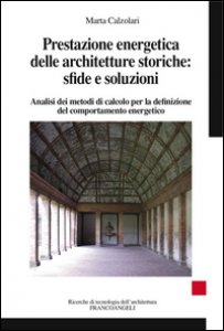 Copertina di 'Prestazione energetica delle architetture storiche: sfide e soluzioni. Analisi dei metodi di calcolo per la definizione del comportamento energetico'