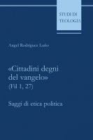 «Cittadini degni del vangelo» (Fil 1,27). Saggi di etica politica - Rodríguez Luño Angel