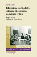 Educazione degli adulti, sviluppo di comunit, pedagogia critica. Angela Zucconi e il Progetto Pilota Abruzzo - Nanni Silvia
