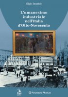 L' umanesimo industriale nell'Italia d'Otto-Novecento - Imarisio Eligio