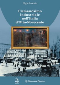 Copertina di 'L' umanesimo industriale nell'Italia d'Otto-Novecento'