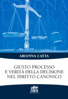 Giusto processo e verità della decisione nel diritto canonico - Arianna Catta