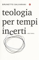 Teologia per tempi incerti - Brunetto Salvarani