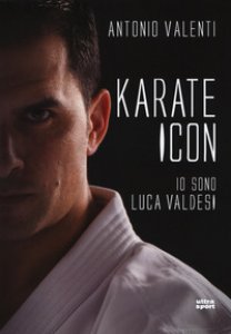 Copertina di 'Karate icon. Io sono Luca Valdesi'