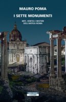 I sette monumenti. Miti, verità e misteri dell'Antica Roma - Poma Mauro