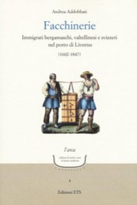 Copertina di 'Facchinerie. Immigrati bergamaschi, valtellinesi e svizzeri nel porto di Livorno (1602-1847)'