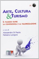 Arte, cultura & turismo. Il viaggio oltre la conoscenza e la valorizzazione