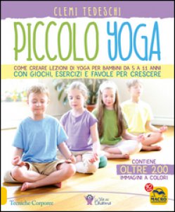 Copertina di 'Piccolo yoga. Come creare lezioni di yoga per bambini da 5 a 11 anni con giochi, esercizi e favole per crescere'
