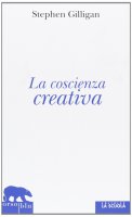 Coscienza creativa. (La) - Stephen Gilligan