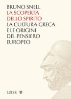 La scoperta dello spirito. La cultura greca e le origini del pensiero europeo - Snell Bruno