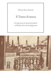 Copertina di 'Il Teatro di massa. Un'esperienza di spettacolo politico nell'Italia del secondo dopoguerra'