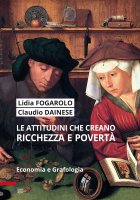 Le attitudini che creano ricchezza e povertà - Lidia Fogarolo, Claudio Dainese