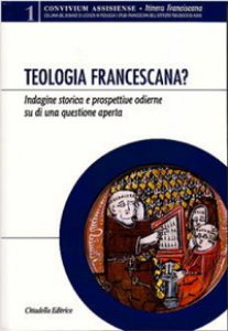 Copertina di 'Teologia francescana? Indagine storica e prospettive odierne di una questione aperta'