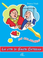 La vita di santa Caterina da colorare - Vitali Franca