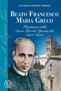 Copertina di 'Beato Francesco Maria Greco. Fondatore delle Suore Piccole Operaie dei Sacri Cuori'