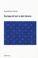 Europa di ieri o del futuro - Palmieri Nicola Walter
