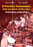 Il Partito Comunista della provincia di Ravenna. Fotostoria 1921-2021 - Cassani Flavio, Simonini Ivan