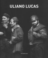 Uliano Lucas. Catalogo della mostra (Brescia, 7 marzo-7 maggio 2017). Ediz. illustrata - Miodini Lucia