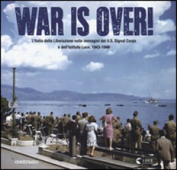 Copertina di 'War is over! L'Italia della Liberazione nelle immagini dell'U.S. Signal Corps e dell'Istituto Luce, 1943-1946. Ediz. illustrata'