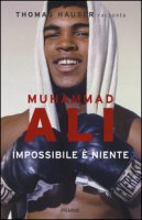 Muhammad Ali. Impossibile  niente - Hauser Thomas