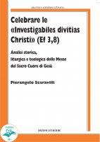 Celebrare le «Investigabiles divitias Christi» (Ef 3, 8) - Pierangelo Scaravilli