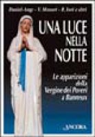 Una luce nella notte. Le apparizioni della Vergine dei poveri a Banneux - Ange Daniel, Messori Vittorio, Iori Renato