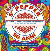 Sgt. Pepper 50 anni. La storia, la musica, le suggestioni e l'eredit del capolavoro dei Beatles - McInnerney Mike, DeMain Bill, Gaar Gillian G.