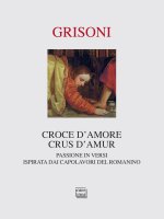 Croce d'amore-Crus d'amur. Passione in versi ispirata dai capolavori del Romanino. Ediz. illustrata - Grisoni Franca