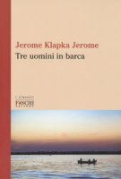 Tre uomini in barca - Jerome Jerome K.