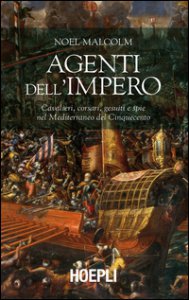 Copertina di 'Agenti dell'Impero. Cavalieri, corsari, gesuiti e spie nel Mediterraneo del Cinquecento'