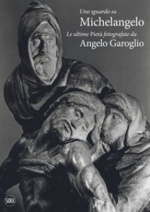 Copertina di 'Uno sguardo su Michelangelo. Le ultime Piet. Ediz. illustrata'