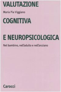 Copertina di 'Valutazione cognitiva e neuropsicologica. Nel bambino, nell'adulto e nell'anziano'