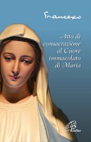 Atto di consacrazione al Cuore immacolato di Maria - Francesco (Jorge Mario Bergoglio)