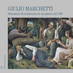 Copertina di 'Giulio Marchetti. Sfumature di sentimento in un pittore del '900. Ediz. illustrata'