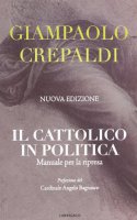 Il cattolico in politica - Crepaldi Giampaolo