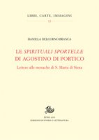 Le spirituali sportelle di Agostino di Portico. Lettere alle monache di S. Marta di Siena - Delcorno Branca Daniela