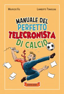 Copertina di 'Manuale del perfetto telecronista di calcio. Ediz. illustrata'