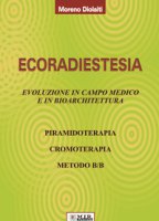 Ecoradiestesia. Evoluzione in campo medico ed in bioarchitettura. Ediz. illustrata - Diolaiti Moreno