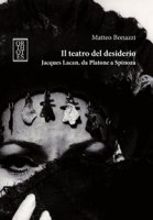 Il teatro del desiderio. Jacques Lacan, da Platone a Spinoza - Bonazzi Matteo