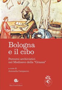 Copertina di 'Bologna e il cibo. Percorsi archivistici nel medioevo della Grassa'