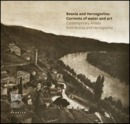 Copertina di 'Bosnia Herzegovina: currents of water and art. Contemporary artists from Bosnia and Herzegovina. Ediz. illustrata'