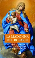 Madonna del Rosario. La storia e le preghiere del culto mariano ai misteri di Cristo (La)