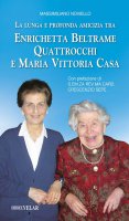 La lunga e profonda amicizia tra Enrichetta Beltrame Quattrocchi e Maria Vittoria Casa - Massimiliano Noviello