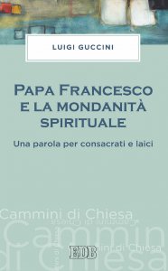 Copertina di 'Papa Francesco e la mondanità spirituale'